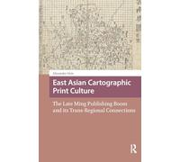 East Asian Cartographic Print Culture: The Late Ming Publishing Boom and its Trans-Regional Connections (Global Chinese Histories, 250-1650)