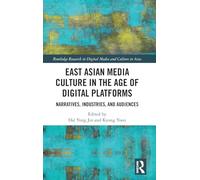 East Asian Media Culture in the Age of Digital Platforms: Narratives, Industries, and Audiences (Routledge Research in Digital Media and Culture in Asia)