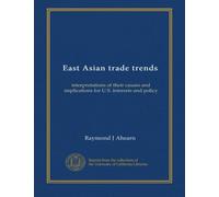 East Asian trade trends: interpretations of their causes and implications for U.S. interests and policy