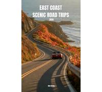 East Coast Scenic Road Trips 2026: Maine to Florida Keys Mile by Mile Driving Companion with Scenic Byways, National Parks, Coastal Routes and Insider Stops from Acadia to the Overseas Highway