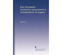 East European economic assessment a compendium of papers: Volume 1