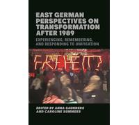 East German Perspectives on Transformation after 1989: Experiencing, Remembering, and Responding to Unification: 264 (Studies in German Literature Linguistics and Culture)