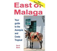East of Málaga - Essential Guide to the Axarquía and Costa Tropical: Your Guide to the Axarquia and Costa Tropical