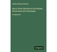 East of Paris; Sketches in the Gâtinais, Bourbonnais and Champagne: in large print