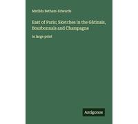 East of Paris; Sketches in the Gâtinais, Bourbonnais and Champagne: in large print