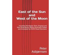 East of the Sun and West of the Moon: Including Norwegian Texts, Original and New Illustrations, Newly Illustrated, Edited and Annotated by M.W.M Doud-Klarmann