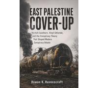 East Palestine Cover-Up: Norfolk Southern, Vinyl Chloride, and the Conspiracy Theory That Shaped Modern Conspiracy Debate