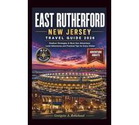 EAST RUTHERFORD, NEW JERSEY TRAVEL GUIDE 2026: Stadium Strategies & Must-See Attractions Local Adventures and Practical Tips for Every Visitor