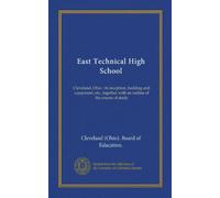 East Technical High School: Cleveland, Ohio : its inception, building and equipment, etc., together with an outline of the course of study