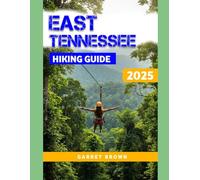East Tennessee Hiking guide 2025: Navigate the Most Stunning wonder and Experience Nature Like Never Before (Hikers' Adventure)