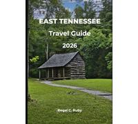 EAST TENNESSEE TRAVEL GUIDE 2026: Hidden Gems, Scenic Drives, Family Adventures & Local Tips for the Great Smoky Mountains, Gatlinburg, Pigeon Forge & Beyond