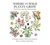East Texas and the Pineywoods: A Forager’s Guide to Wild Food, Medicinal Herbs, and Natural Remedies (Where the Wild Plants Grow: Illustrated Foraging Guides)