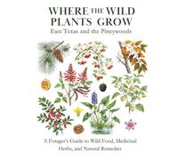 East Texas and the Pineywoods: A Forager’s Guide to Wild Food, Medicinal Herbs, and Natural Remedies (Where the Wild Plants Grow: Illustrated Foraging Guides)
