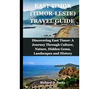 EAST TIMOR (TIMOR-LESTE) TRAVEL GUIDE: Discovering East Timor: A Journey Through Culture, Nature, Hidden Gems, Landscapes and History