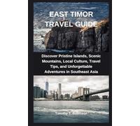 EAST TIMOR TRAVEL GUIDE: Discover Pristine Islands, Scenic Mountains, Local Culture, Travel Tips, and Unforgettable Adventures in Southeast Asia