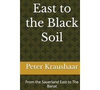East to the Black Soil: From the Sauerland East to The Banat (Bound by Soil and Blood: The Black Soil Trilogy)