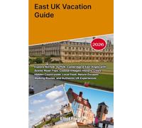 East UK Vacation Guide 2026: Explore Norfolk, Suffolk, Cambridge & East Anglia with Scenic Road Trips, Coastal Villages, Historic Cities, Hidden ... Walking Routes, and Authentic UK Experiences