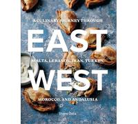 East/West: A Culinary Journey through Malta, Lebanon, Iran, Turkey, Morocco, and Andalucia
