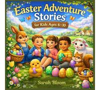 Easter Adventure Stories for Kids Ages 6-10: 10 Heartwarming Easter Tales About Kindness, Courage, Friendship, and Springtime Fun