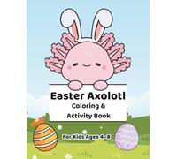 Easter Axolotl Coloring & Activity Book for Kids Ages 4-8: Counting, Tracing, Symmetry, Mazes, and Cute Spring Art Fun