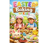 Easter Baking for Kids: Fun Cookies, Cakes, Breads, Chocolate Treats and No-Bake Desserts with International Favorites and Creative Party Ideas for Kids (Easter & Spring Cookbooks)