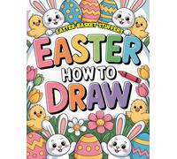 Easter Basket Stuffers: How to Draw: 50 Fun & Cute Drawings with Eggs, Bunnies and More, Gift Idea for Kids