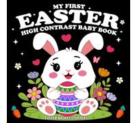 Easter Basket Stuffers: My First Easter High Contrast Baby Book: Featuring 50+ Cute Black and White Images With Playful Bunnies, Chicks, Baskets, Lambs, Eggs and Many More! (Easter Book For Babies)
