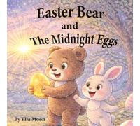 Easter Bear and The Midnight Eggs: A Magical Easter Adventure for Kids About Friendship, Courage, and the Missing Golden Egg