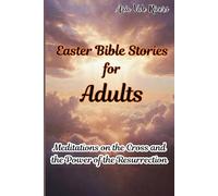 Easter Bible Stories for Adults: Meditations on the Cross and the Power of the Resurrection