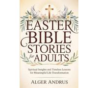 Easter Bible Stories For Adults: Spiritual Insights and Timeless Lessons for Meaningful Life Transformation