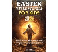 EASTER BIBLE STORIES FOR KIDS 2026: Engaging Scripture Tales of Jesus, the Cross and the Resurrection for Children Ages 6-12 to Teach and Grow Your Child's Faith