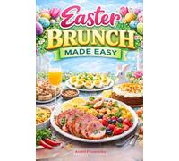 Easter Brunch Made Easy: A Complete Easter Table Cookbook with 40 Festive Recipes for Brunch, Desserts & Holiday Celebrations (Easter & Spring Cookbooks)