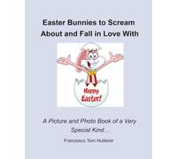 Easter Bunnies to Scream About and Fall in Love With: A Picture and Photo Book of a Very Special Kind…