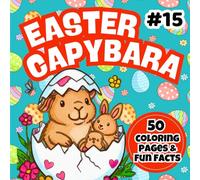 Easter Capybara Coloring Book for Kids: 50 Cute Easter Coloring Pages + 50 Fun Facts About Capybaras | Eggs, Bunnies & Spring Scenes | Easy Coloring ... Ages 4-8 (Happy Capybara Coloring Adventures)