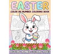 Easter Color By Number Coloring Book: Celebrate the Beauty of Springtime Through Simple Patterns Designed for Therapeutic Coloring and Inner Peace
