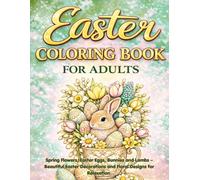 Easter Coloring Book for Adults: Spring Flowers, Easter Eggs, Bunnies and Lambs - Beautiful Easter Decorations and Floral Designs for Relaxation