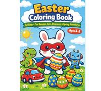 Easter Coloring Book for Boys • Fun Bunnies, Cars, Dinosaurs & Spring Adventures: Perfect Easter Basket Stuffer for Toddlers & Preschoolers, Large ... 3, 4, 5. (The Ultimate Easter Joy Collection)