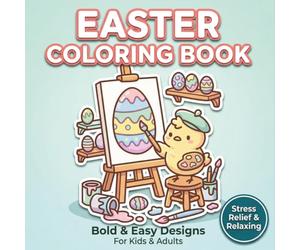 Easter Coloring Book for Kids & Adults: Bold and Easy Cute Designs for Relaxation, Stress Relief, and Fun Spring Activities: Bold and Easy Designs for Relaxation, Stress Relief & Fun