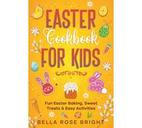 Easter Cookbook for Kids: Fun Easter Baking, Sweet Treats & Easy Activities (Bellas Little Kitchen)