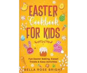 Easter Cookbook for Kids: Fun Easter Baking, Sweet Treats & Easy Activities (Bellas Little Kitchen)