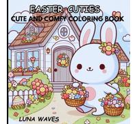 EASTER CUTIES: 50+ Easter themed bold and easy large print illustrations for kids teens and adults to celebrate the joy of easter. With cozy spring ... bunnies,flowers and Easter eggs.