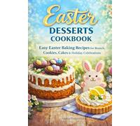 Easter Desserts Cookbook: Easy Easter Baking Recipes for Brunch, Cookies, Cakes & Sweet Holiday Celebrations (Easter & Spring Cookbooks)