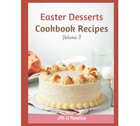 Easter Desserts Cookbook Recipes: Volume 3: Easy Cakes, Cookies, and Holiday Treats for Every Home Baker (Easter Recipes Collection)