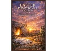 EASTER DEVOTIONAL FOR FAMILIES 2026: Inspirational Reflections, Prayers & Activities to Strengthen Faith and Honor His Resurrection