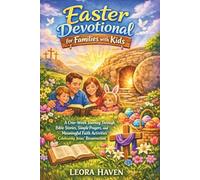 EASTER DEVOTIONAL FOR FAMILIES WITH KIDS: A One-Week Journey Through Bible Stories, Simple Prayers, and Meaningful Faith Activities Celebrating Jesus’ Resurrection