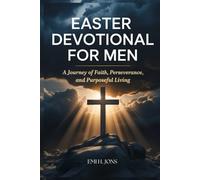 EASTER DEVOTIONAL FOR MEN: A Journey of Faith, Perseverance, and Purposeful Living