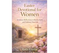 Easter Devotional for Women: Scripture Reflections to Renew Faith and Embrace New Life
