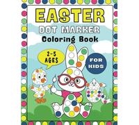 Easter Dot Marker Coloring Book for Kids Ages 2-5: Fun & Easy Do a Dot Activity Book with Cute Bunnies, Chicks and Eggs - Big Simple Designs for Toddlers & Preschoolers, Perfect Easter Gift