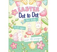 Easter Dot to Dot for Kids Ages 4-12: Fun Easter Activity Book with 49+ Connect the Dots Puzzles, Cute Bunnies, Eggs, Spring Animals:Easter Basket Stuffers (Easter Gifts For Kids)