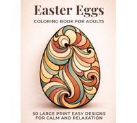Easter Egg Coloring Book for Adults: 50 Large Print Easy Easter Egg Designs with Spiral and Abstract Patterns for Relaxation (Creative Flow Coloring Books Series)